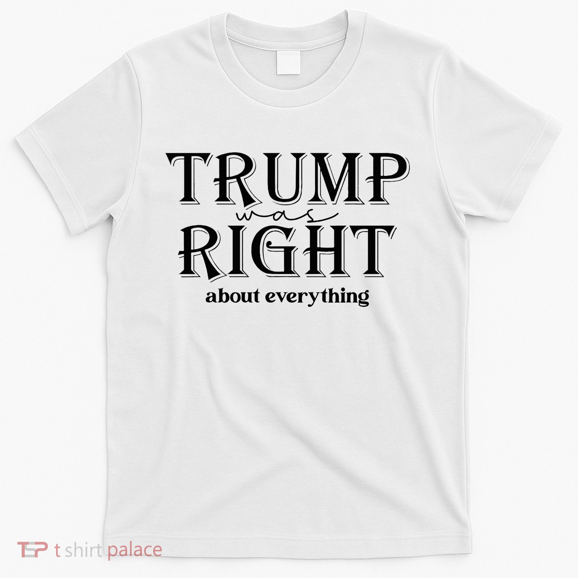 Trump Was Right About Everything Donald Trump Supporters T-Shirt