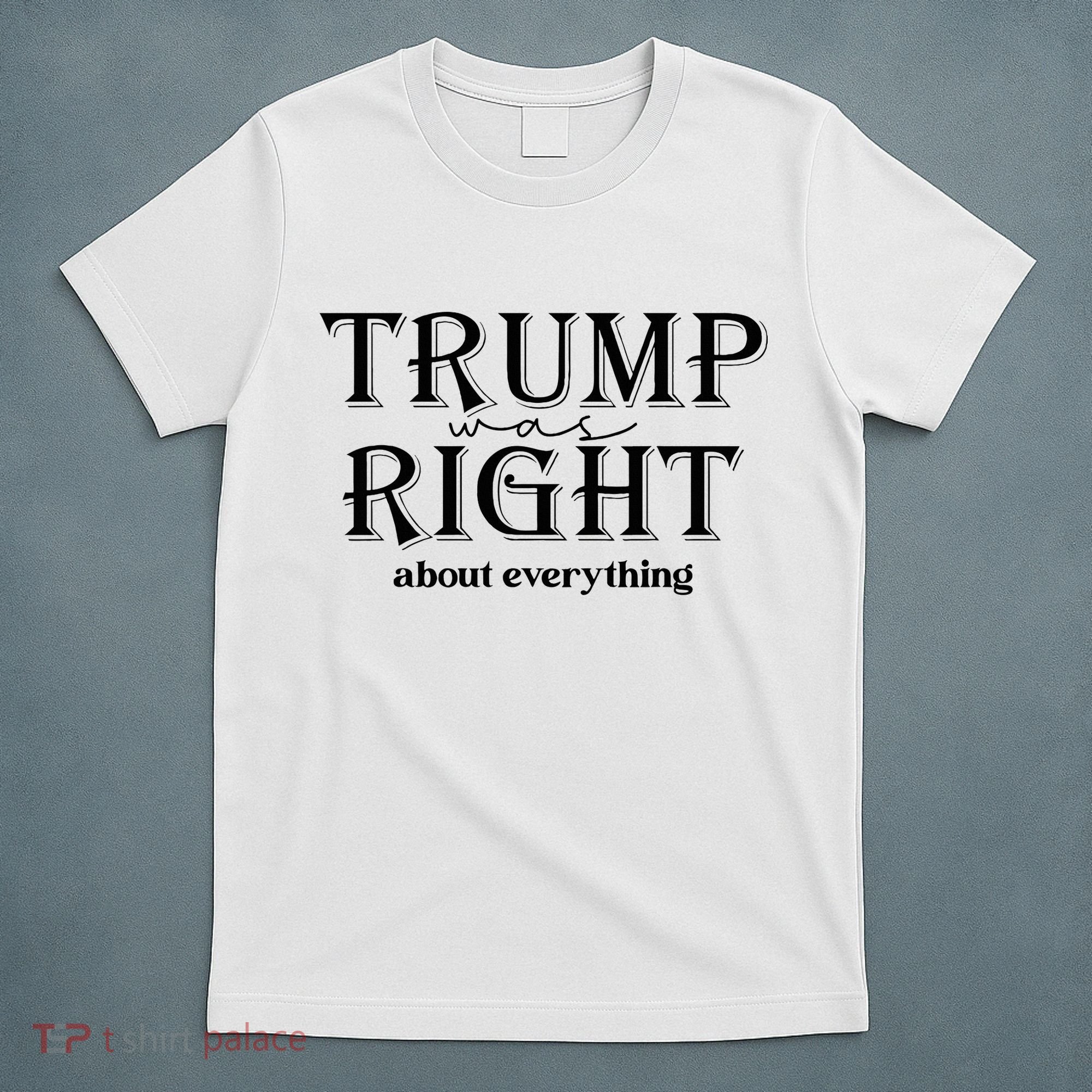 Trump Was Right About Everything Donald Trump Supporters T-Shirt