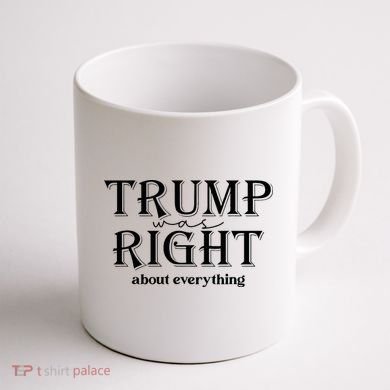 Trump Was Right About Everything Donald Trump Supporters Coffee Mug back