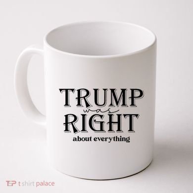 Trump Was Right About Everything Donald Trump Supporters Coffee Mug