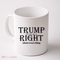Trump Was Right About Everything Donald Trump Supporters Coffee Mug thumb 0