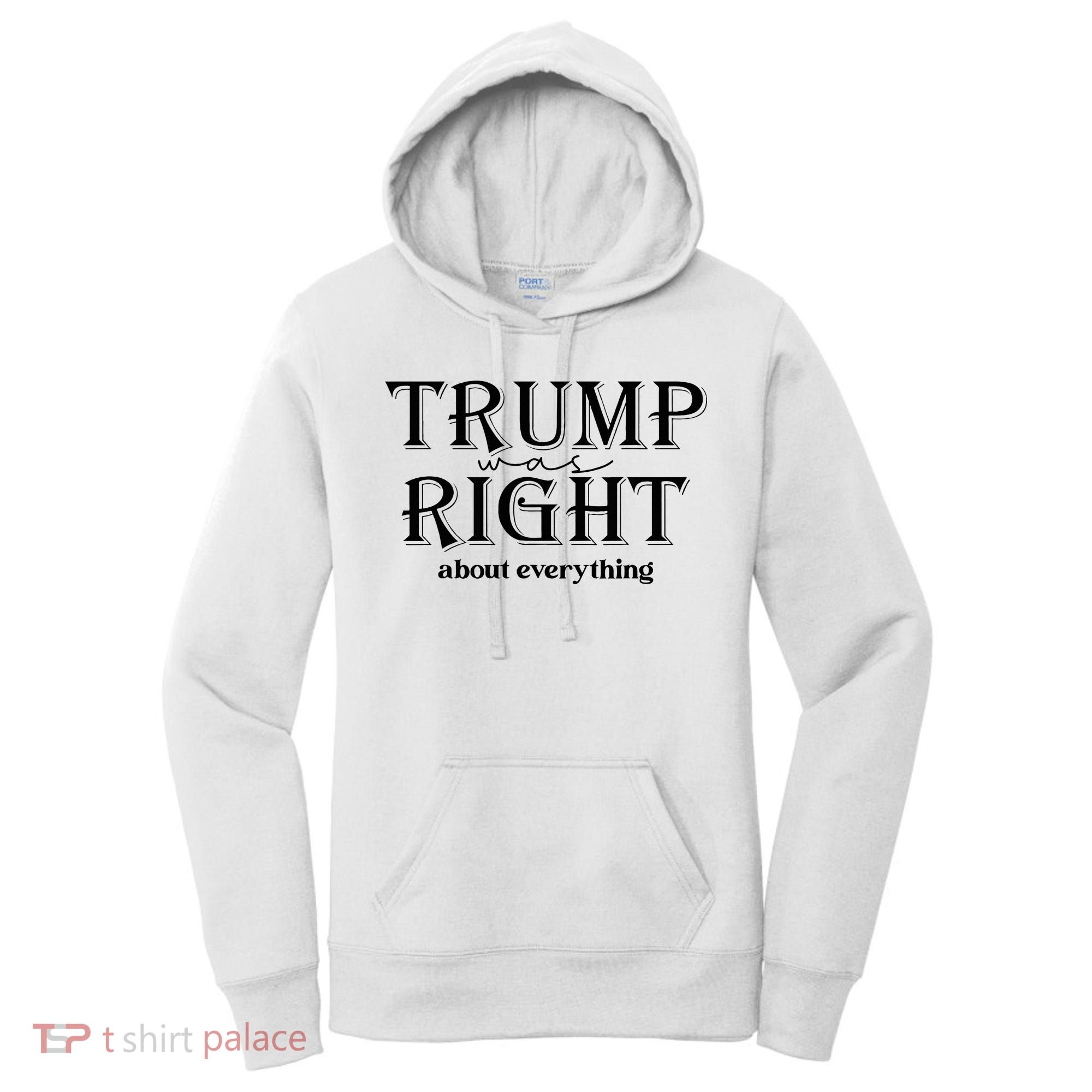 Trump Was Right About Everything Donald Trump Supporters Women's Hoodie