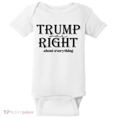 Trump Was Right About Everything Donald Trump Supporters Baby Bodysuit