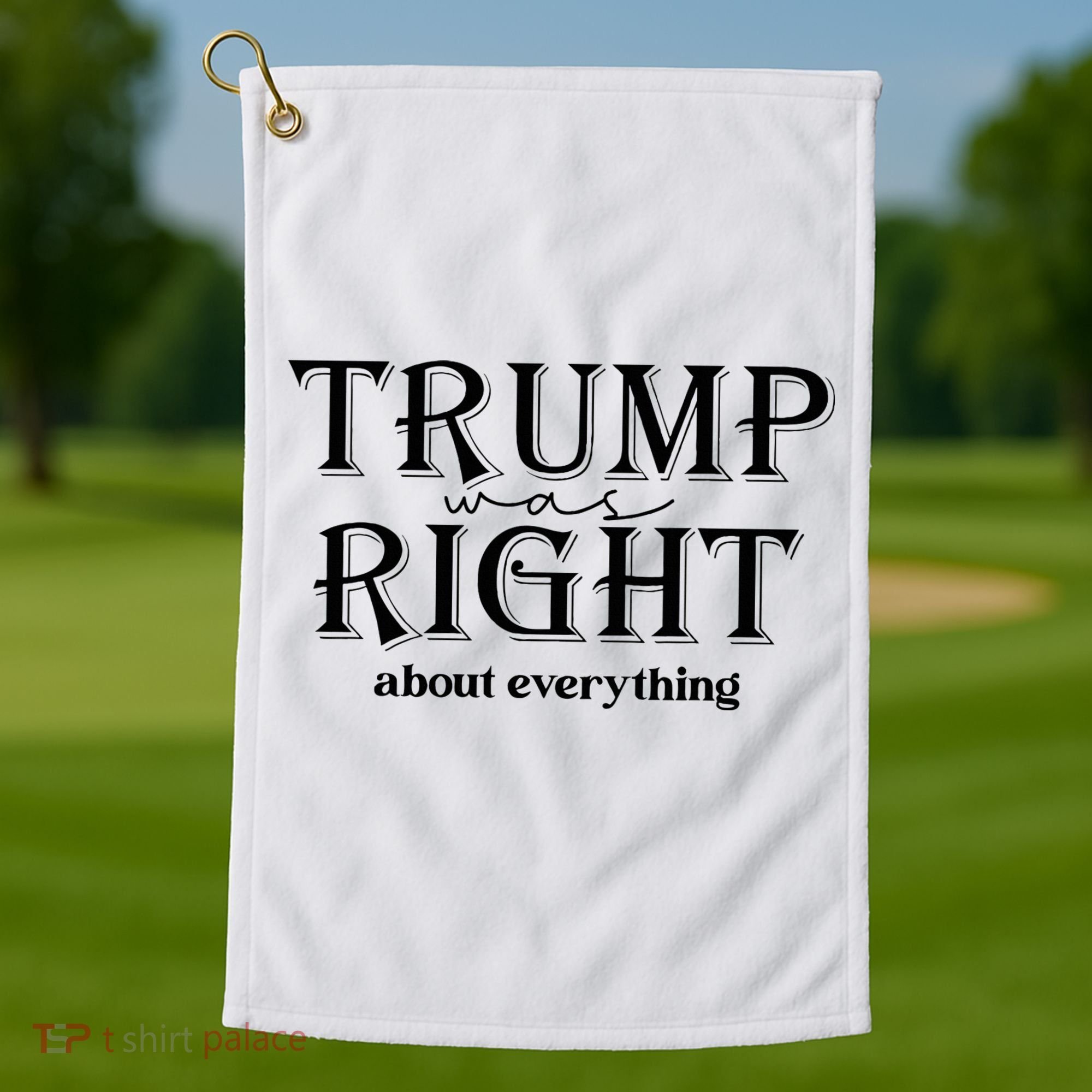Trump Was Right About Everything Donald Trump Supporters Golf Towel