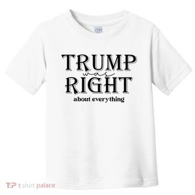 Trump Was Right About Everything Donald Trump Supporters Toddler T-Shirt