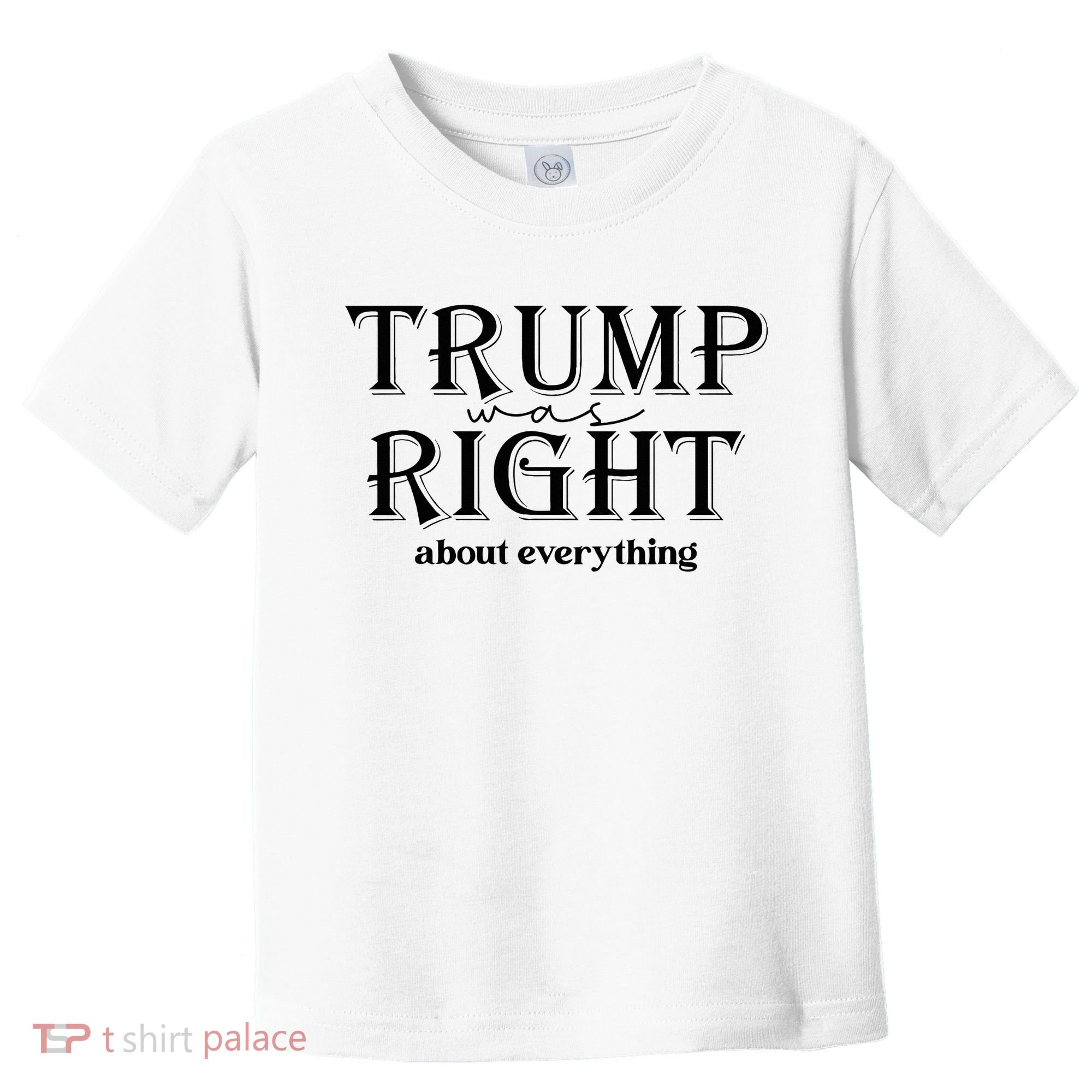 Trump Was Right About Everything Donald Trump Supporters Toddler T-Shirt