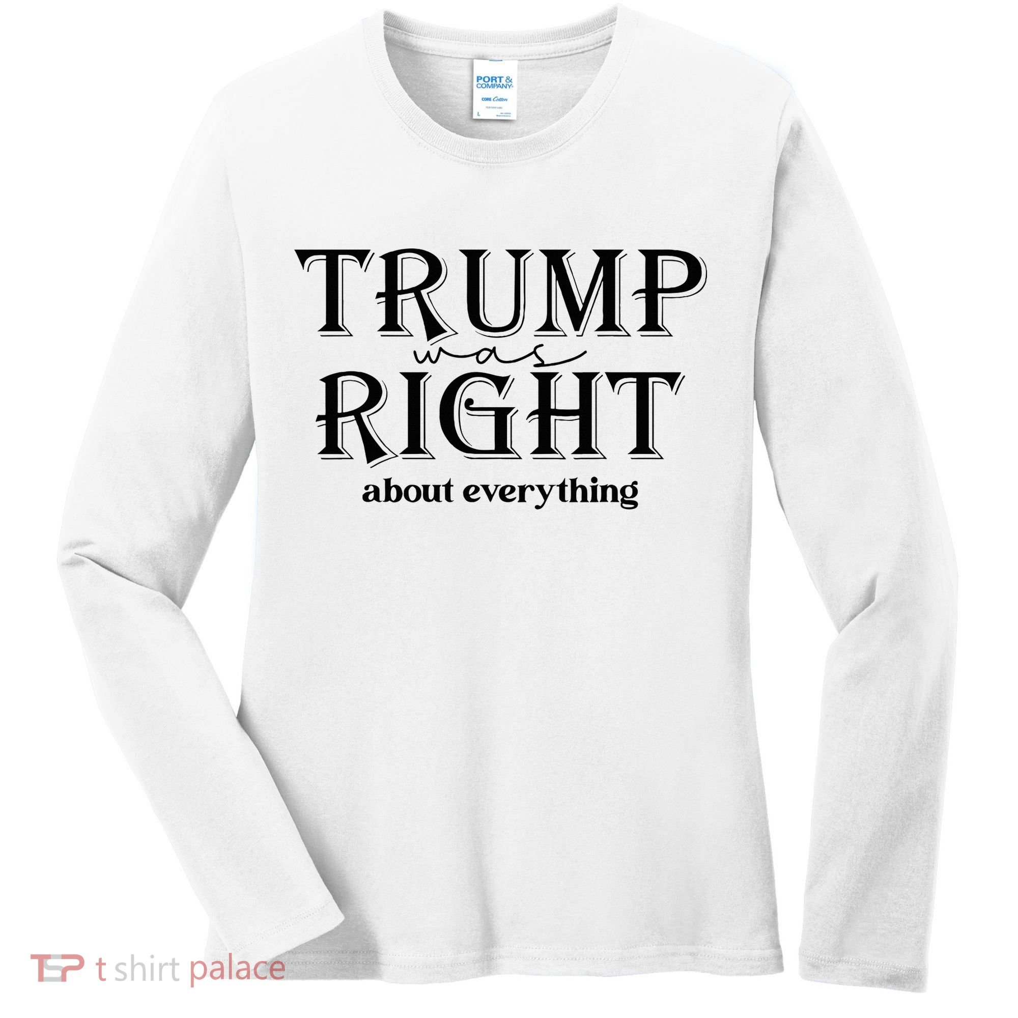 Trump Was Right About Everything Donald Trump Supporters Women's Long Sleeve Shirt