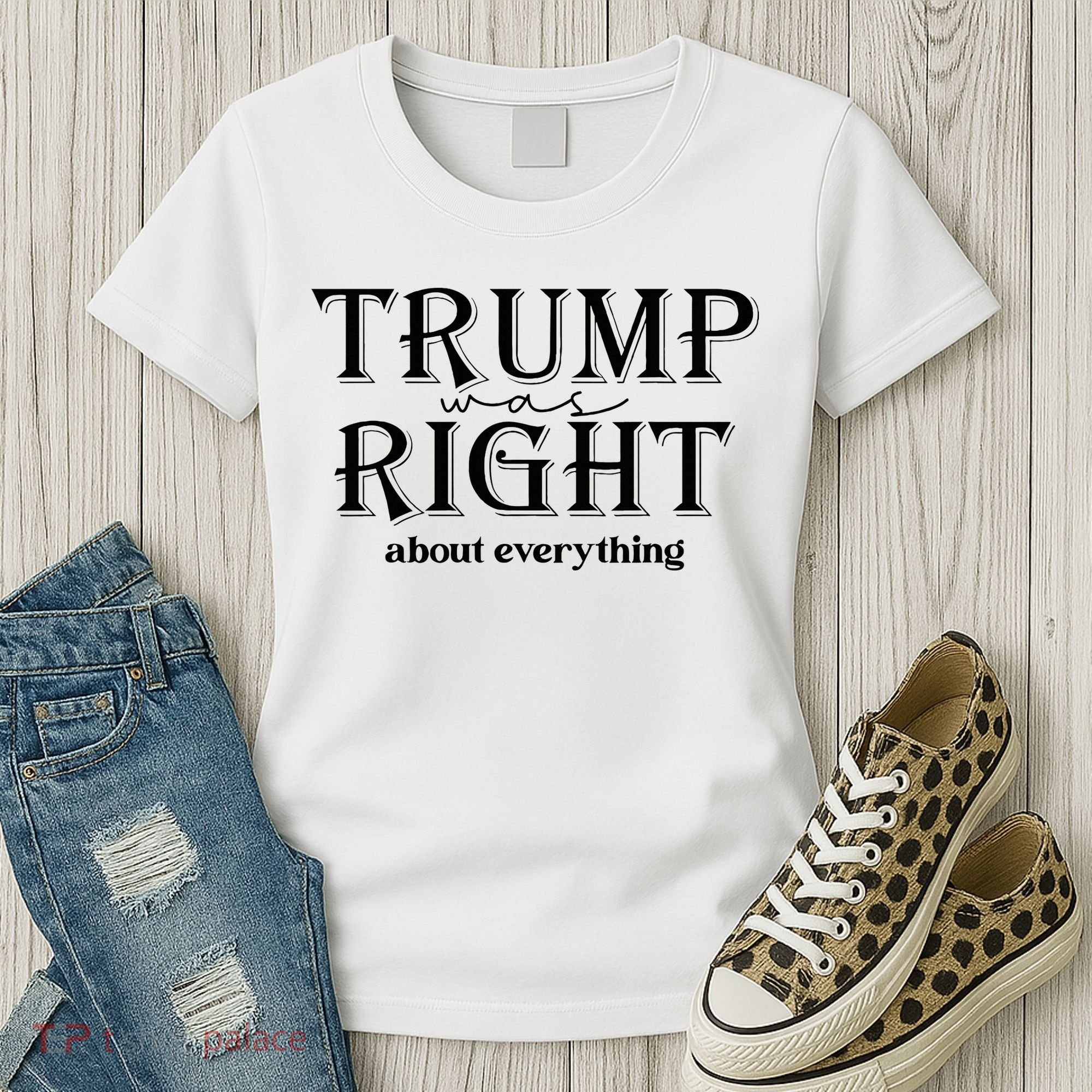 Trump Was Right About Everything Donald Trump Supporters Women's T-Shirt