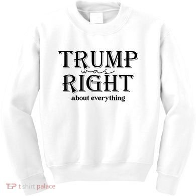 Trump Was Right About Everything Donald Trump Supporters Kids Sweatshirt