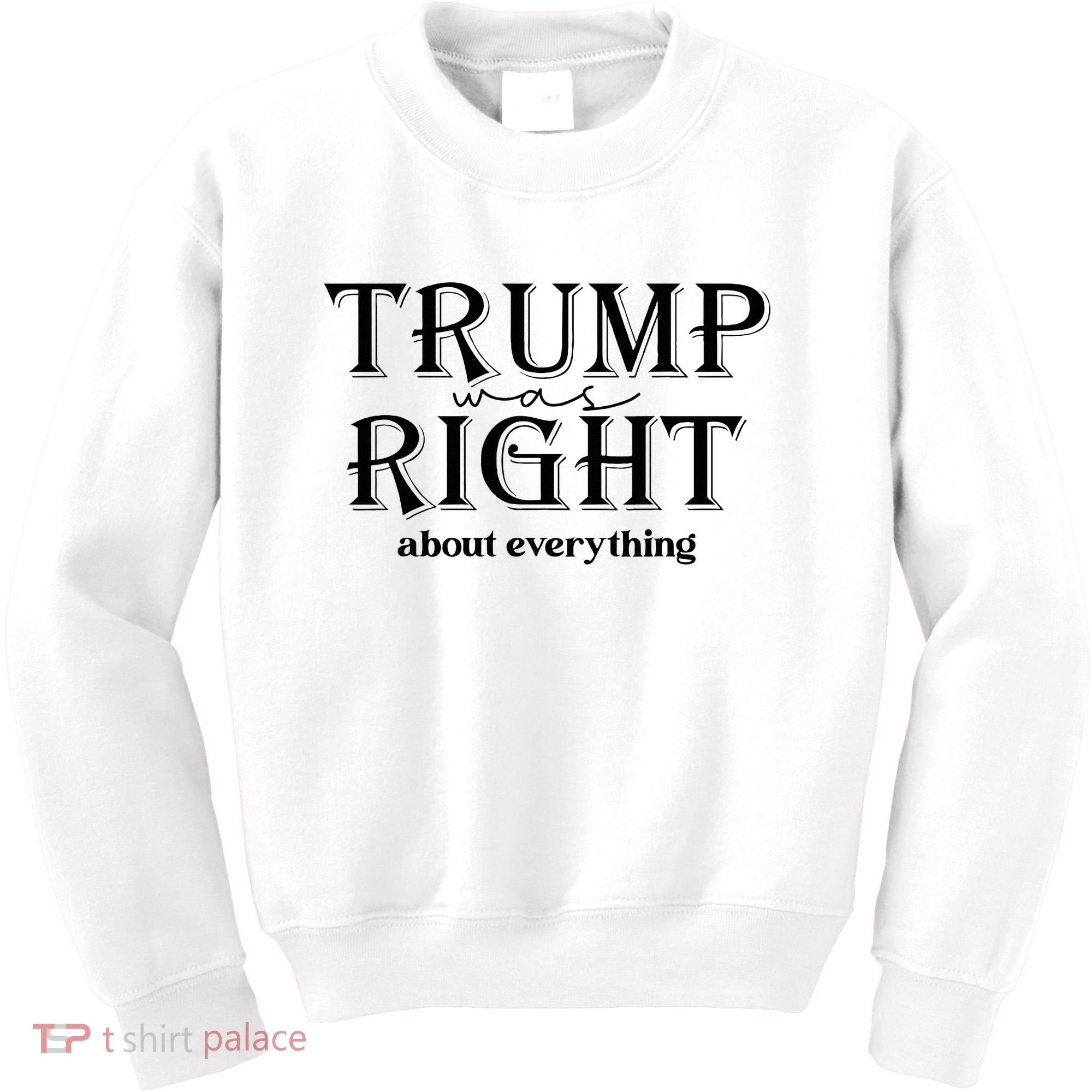 Trump Was Right About Everything Donald Trump Supporters Kids Sweatshirt