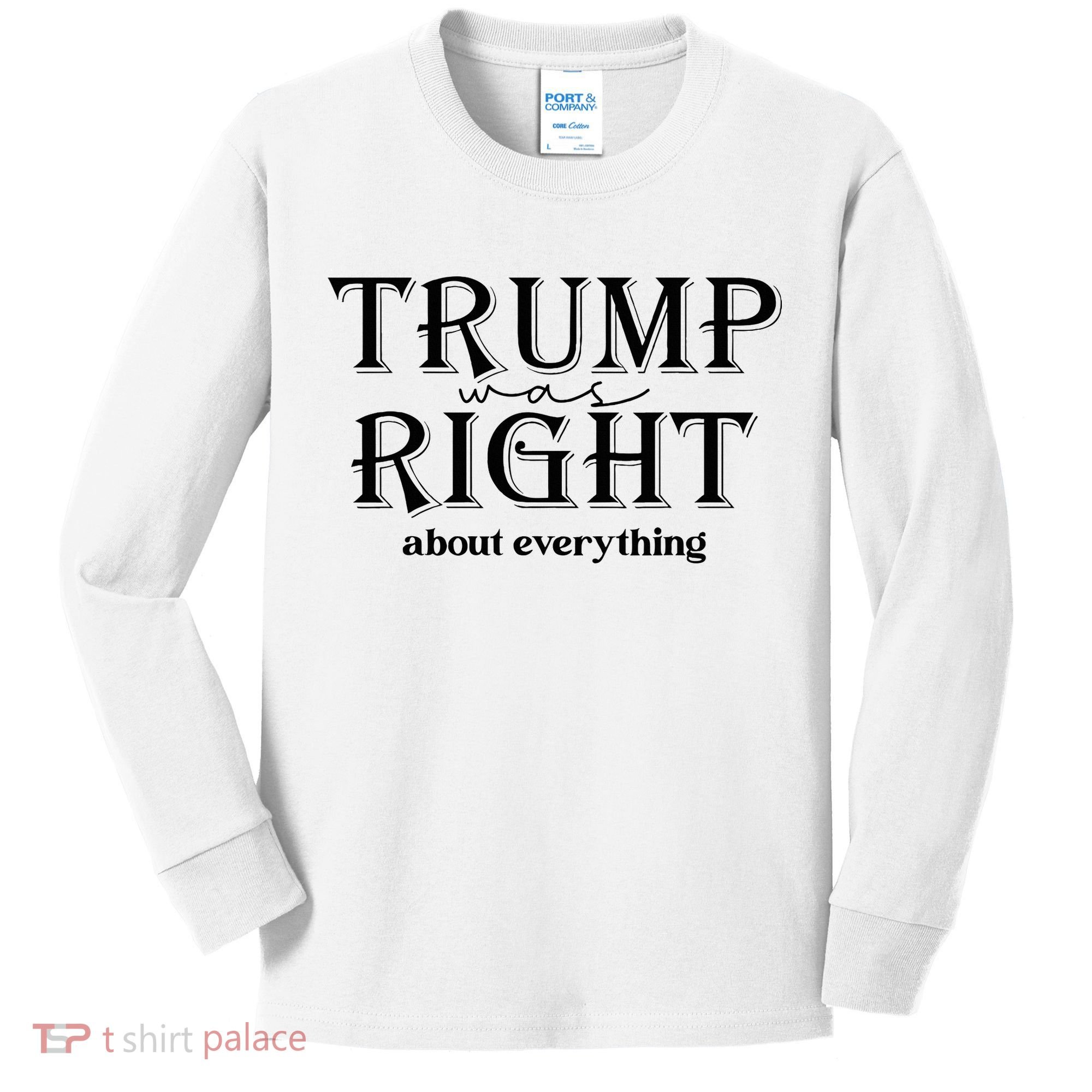 Trump Was Right About Everything Donald Trump Supporters Kids Long Sleeve Shirt