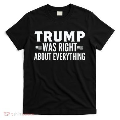 Trump Was Right About Everything Rally T-Shirt
