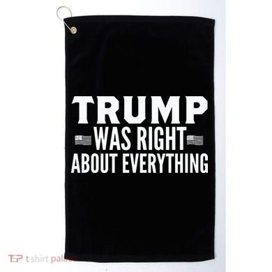 Trump Was Right About Everything Rally Golf Towel