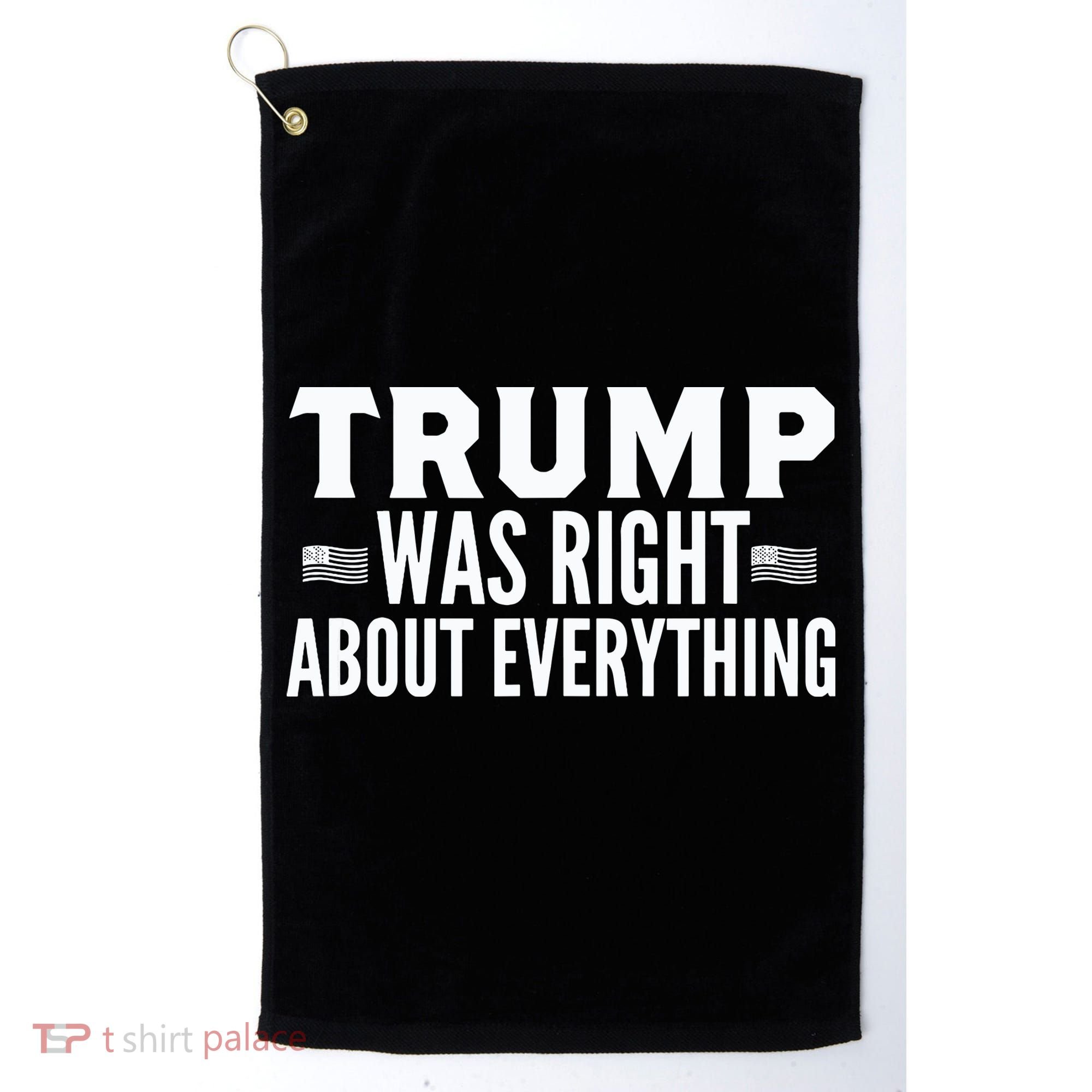 Trump Was Right About Everything Rally Golf Towel