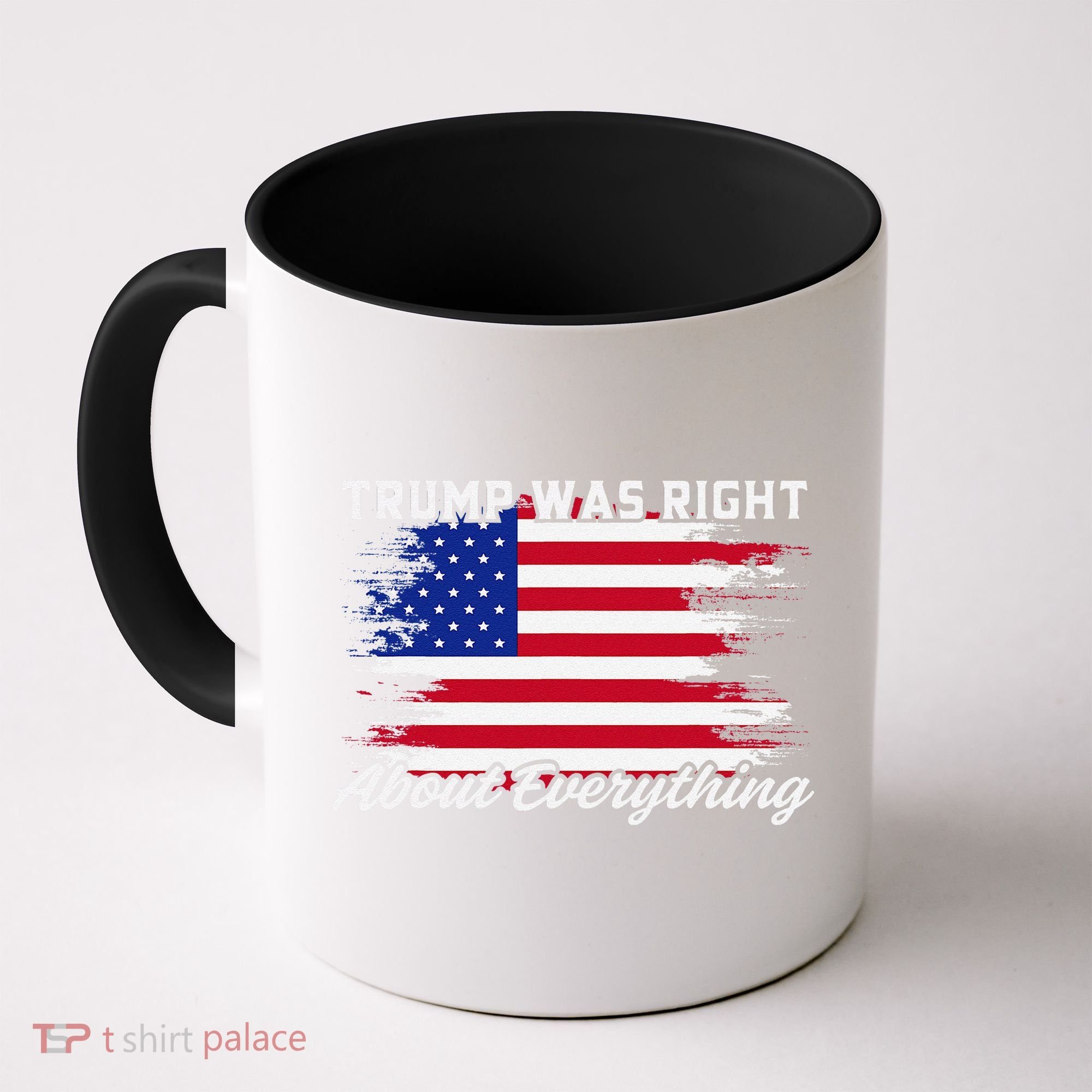 Trump Was Right About Everything President Flag Statement Coffee Mug