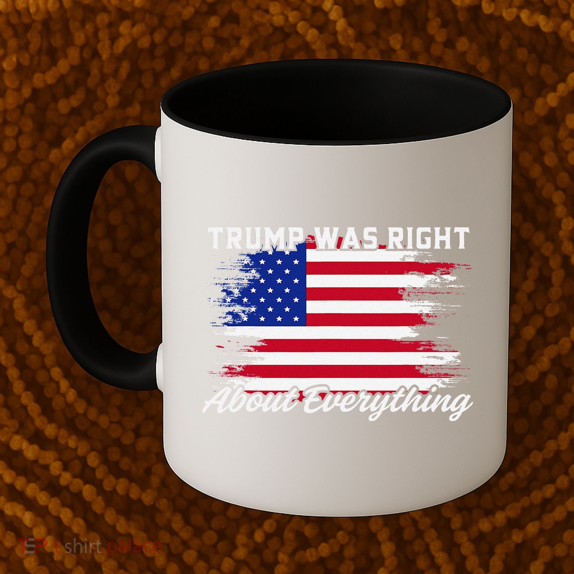 Trump Was Right About Everything President Flag Statement Coffee Mug