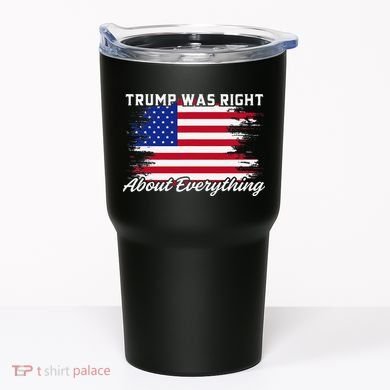 Trump Was Right About Everything President Flag Statement Tumbler