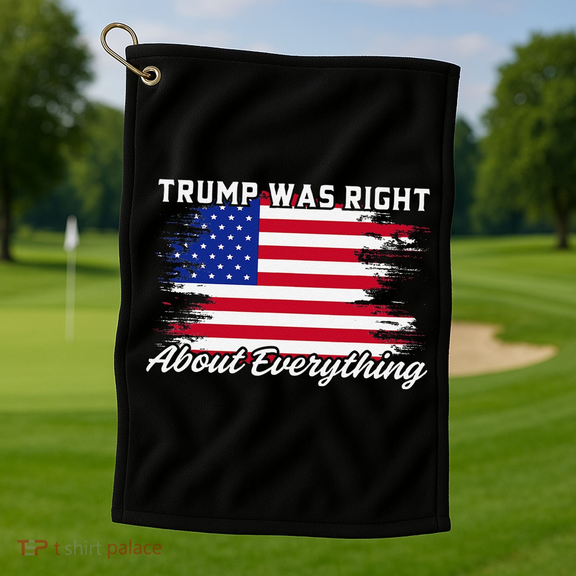Trump Was Right About Everything President Flag Statement Golf Towel