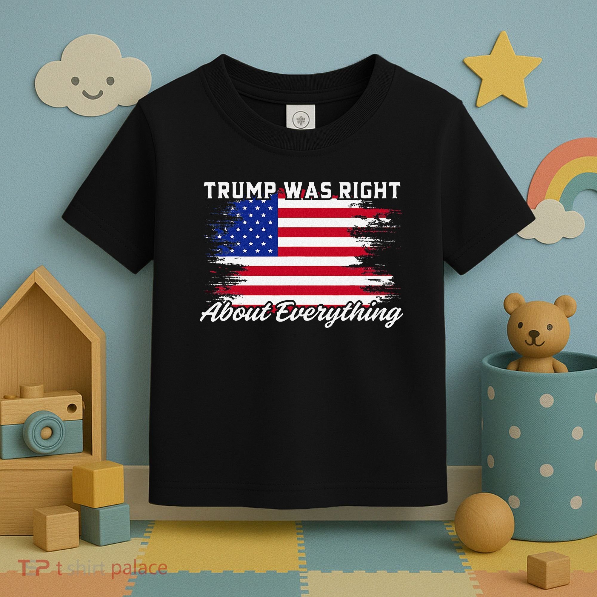 Trump Was Right About Everything President Flag Statement Toddler T-Shirt
