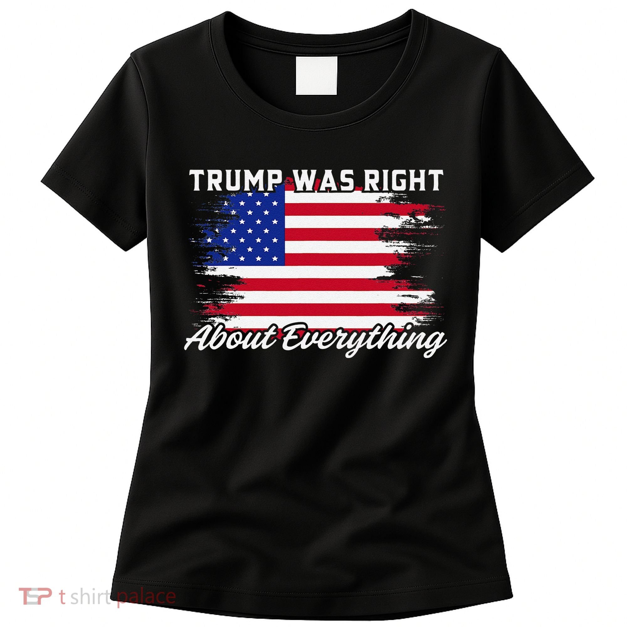 Trump Was Right About Everything President Flag Statement Women's T-Shirt