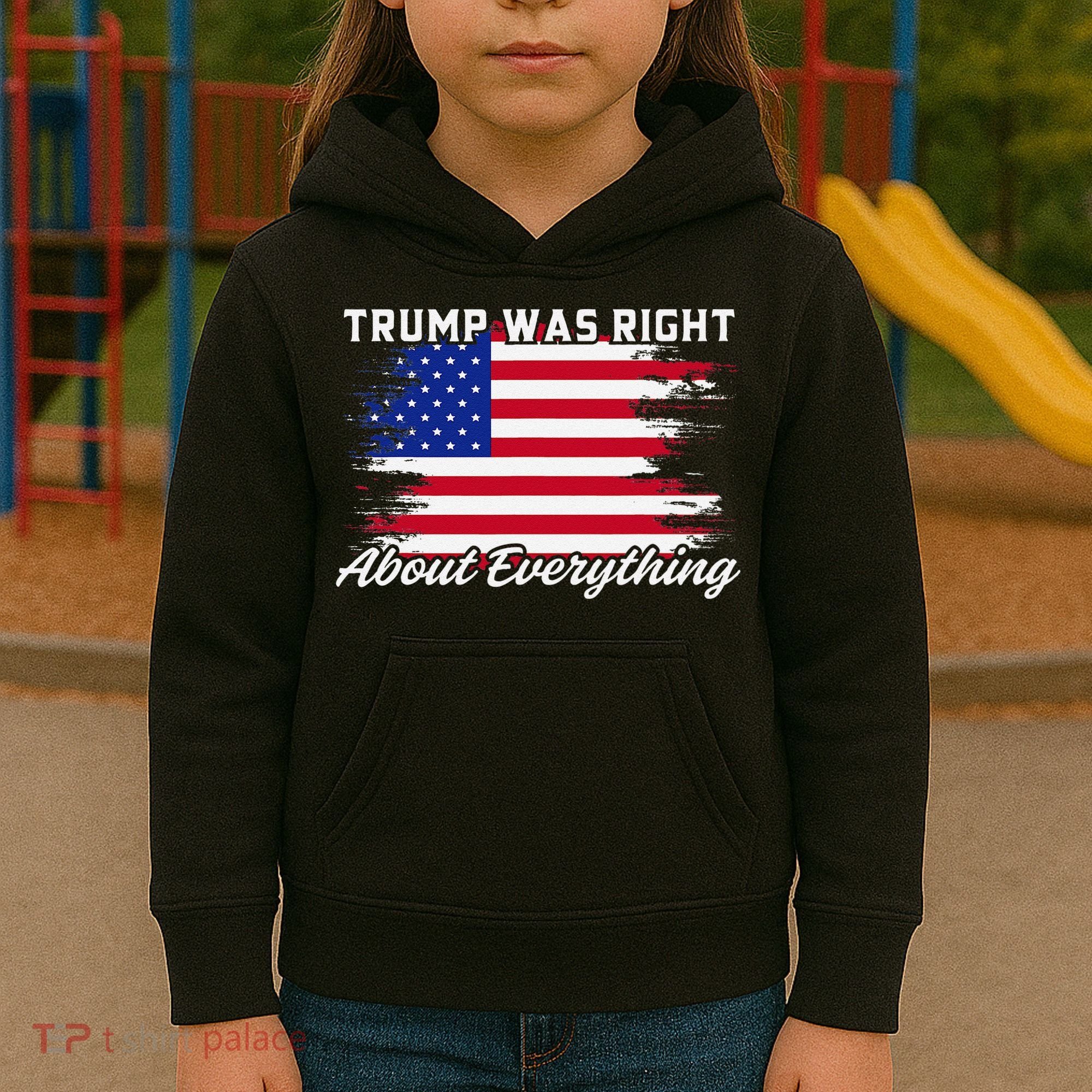 Trump Was Right About Everything President Flag Statement Kids Hoodie
