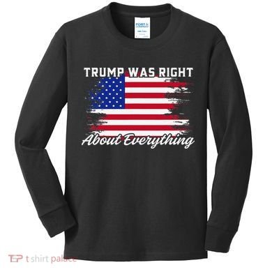Trump Was Right About Everything President Flag Statement Kids Long Sleeve Shirt