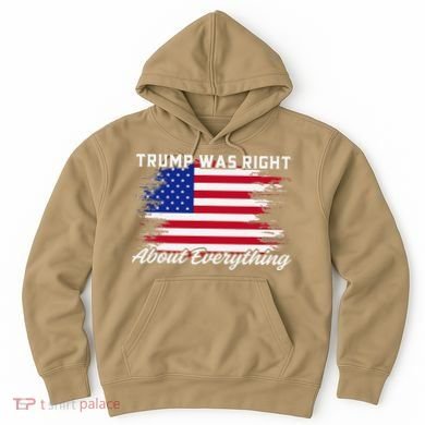 Trump Was Right About Everything President Flag Statement Hoodie