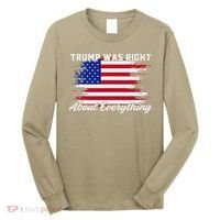 Trump Was Right About Everything President Flag Statement Long Sleeve Shirt thumb 0