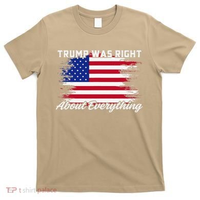 Trump Was Right About Everything President Flag Statement T-Shirt