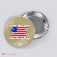 Trump Was Right About Everything President Flag Statement Button thumb 0