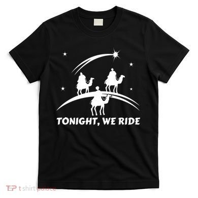 Tonight We Ride Three Wiseman Christmas Jesus Nativity T-Shirt