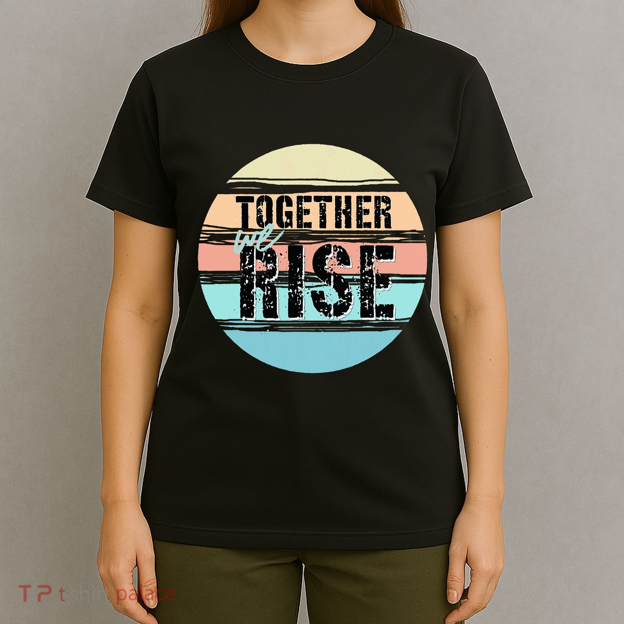 Together We Rise We Rise Together Empowerment T-Shirt