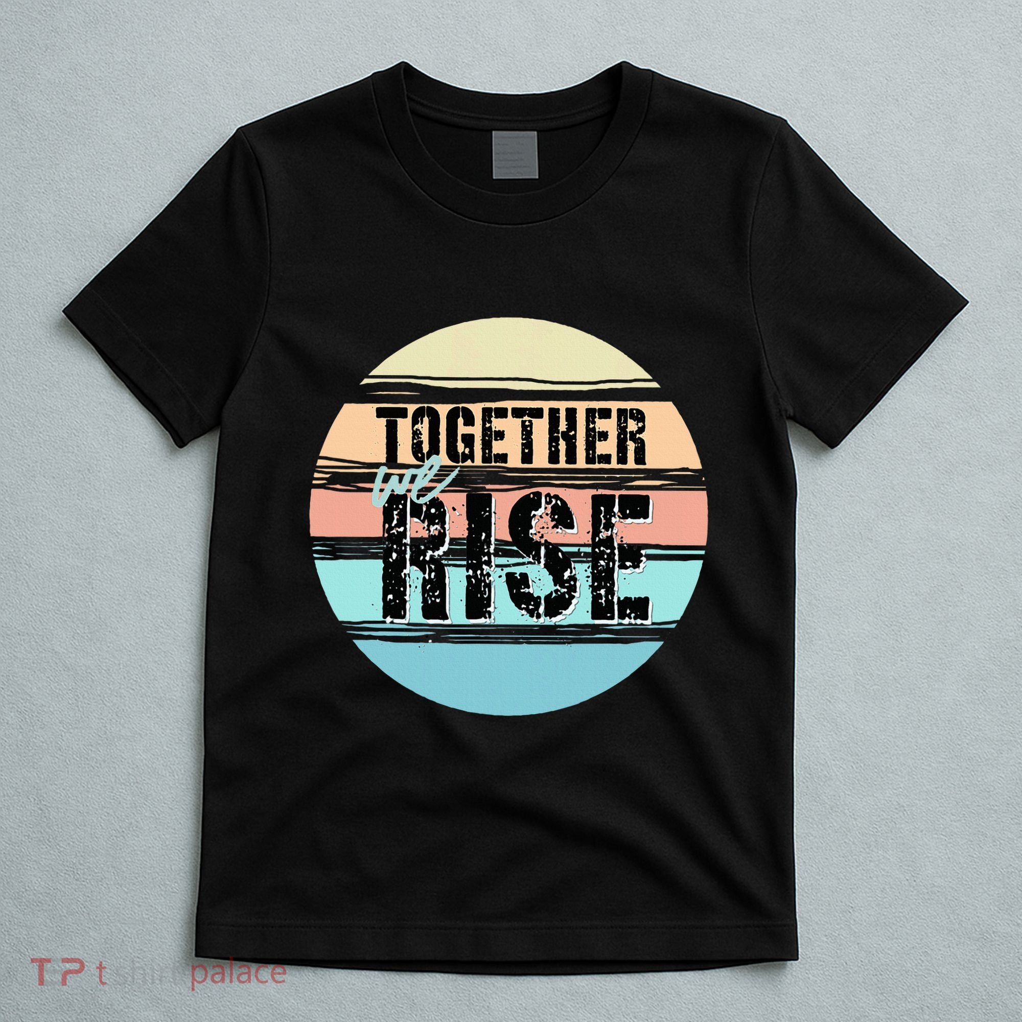 Together We Rise We Rise Together Empowerment T-Shirt