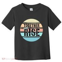 Together We Rise We Rise Together Empowerment Toddler T-Shirt thumb 0