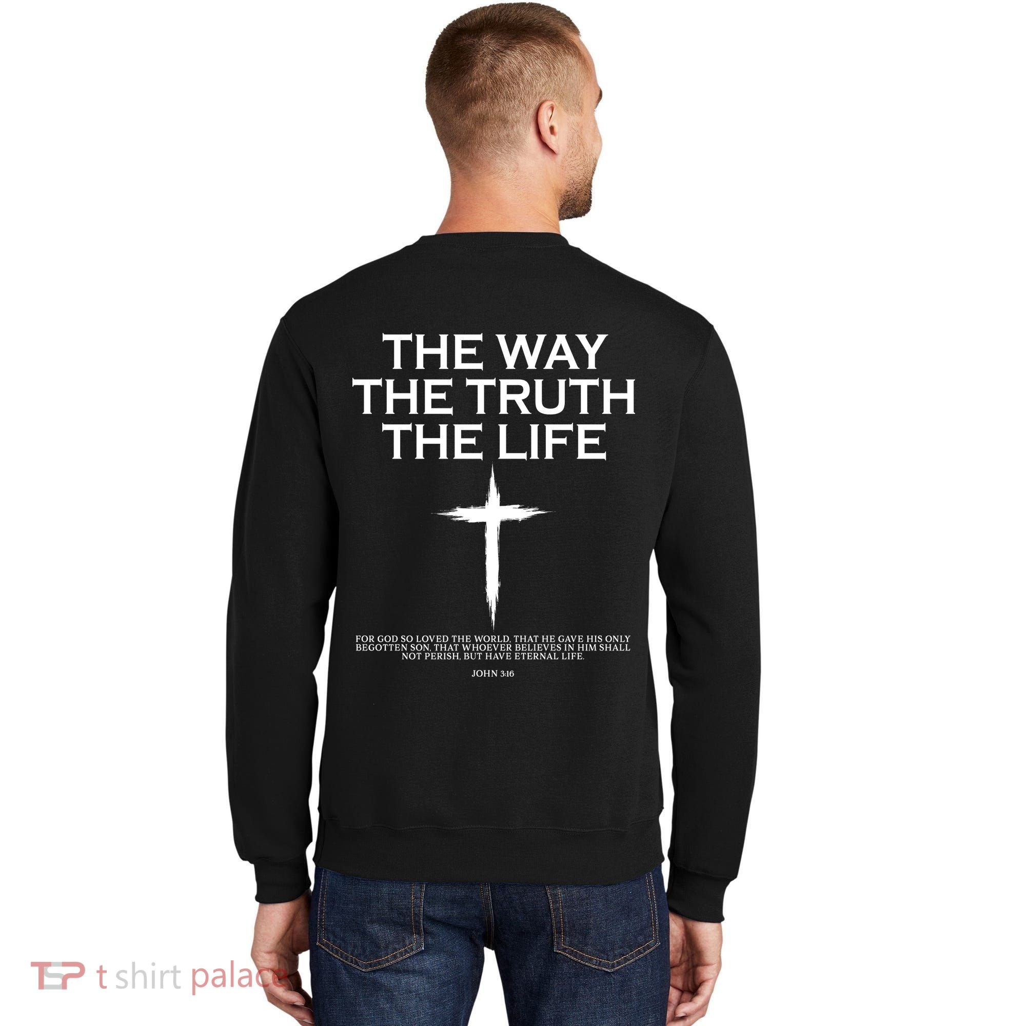 The Way The Truth The Life John 3:16 Front And Back Sweatshirt