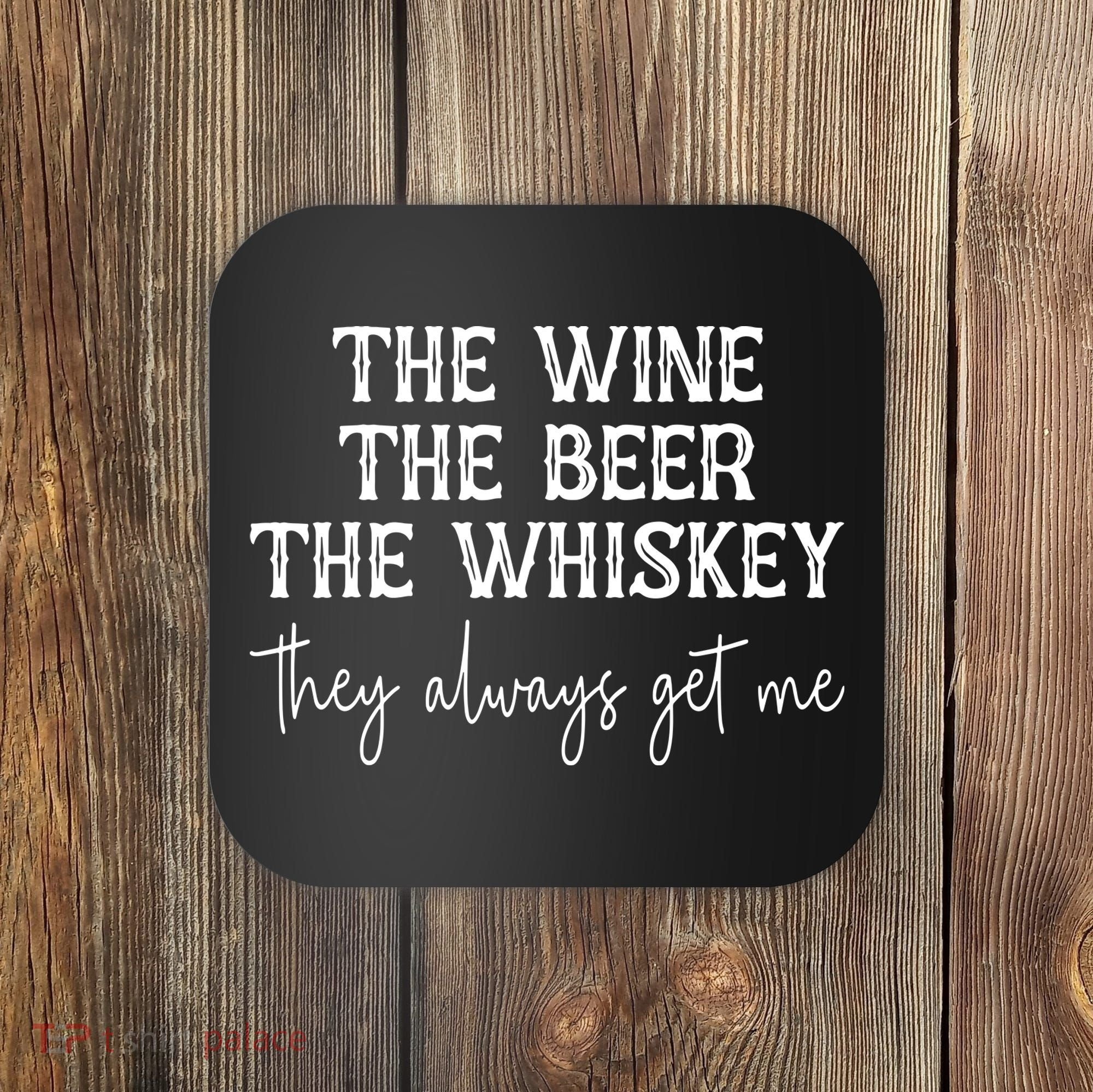The Wine The Beer The Whiskey They Always Get Me Funny Coaster
