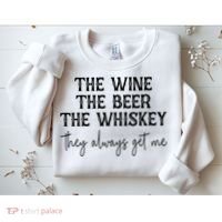 The Wine The Beer The Whiskey They Always Get Me Funny Sweatshirt thumb 2