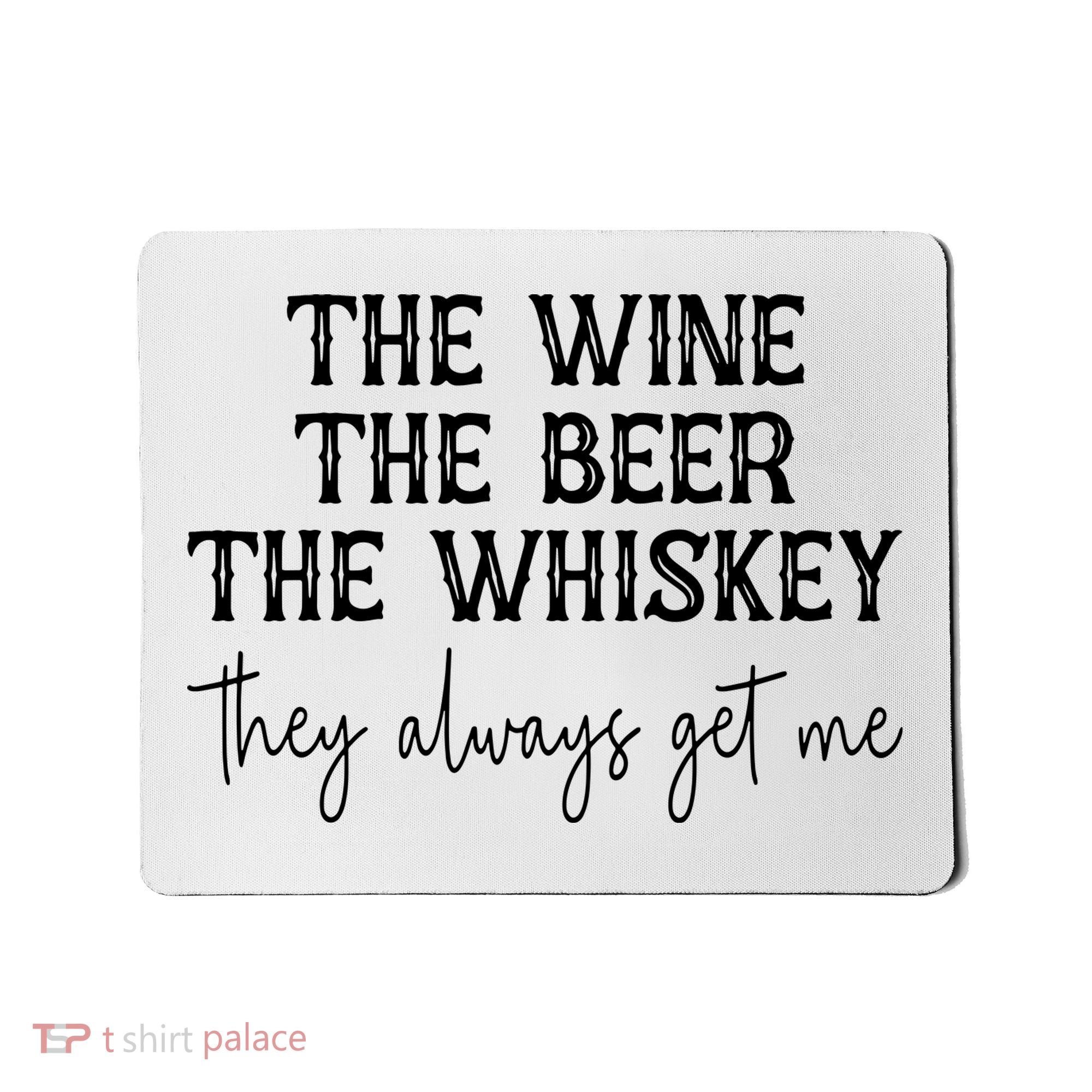 The Wine The Beer The Whiskey They Always Get Me Funny Mousepad