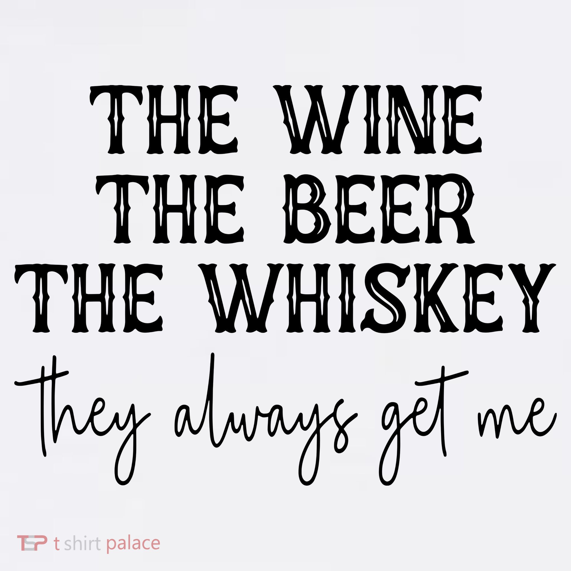 The Wine The Beer The Whiskey They Always Get Me Funny Women's Tank Top