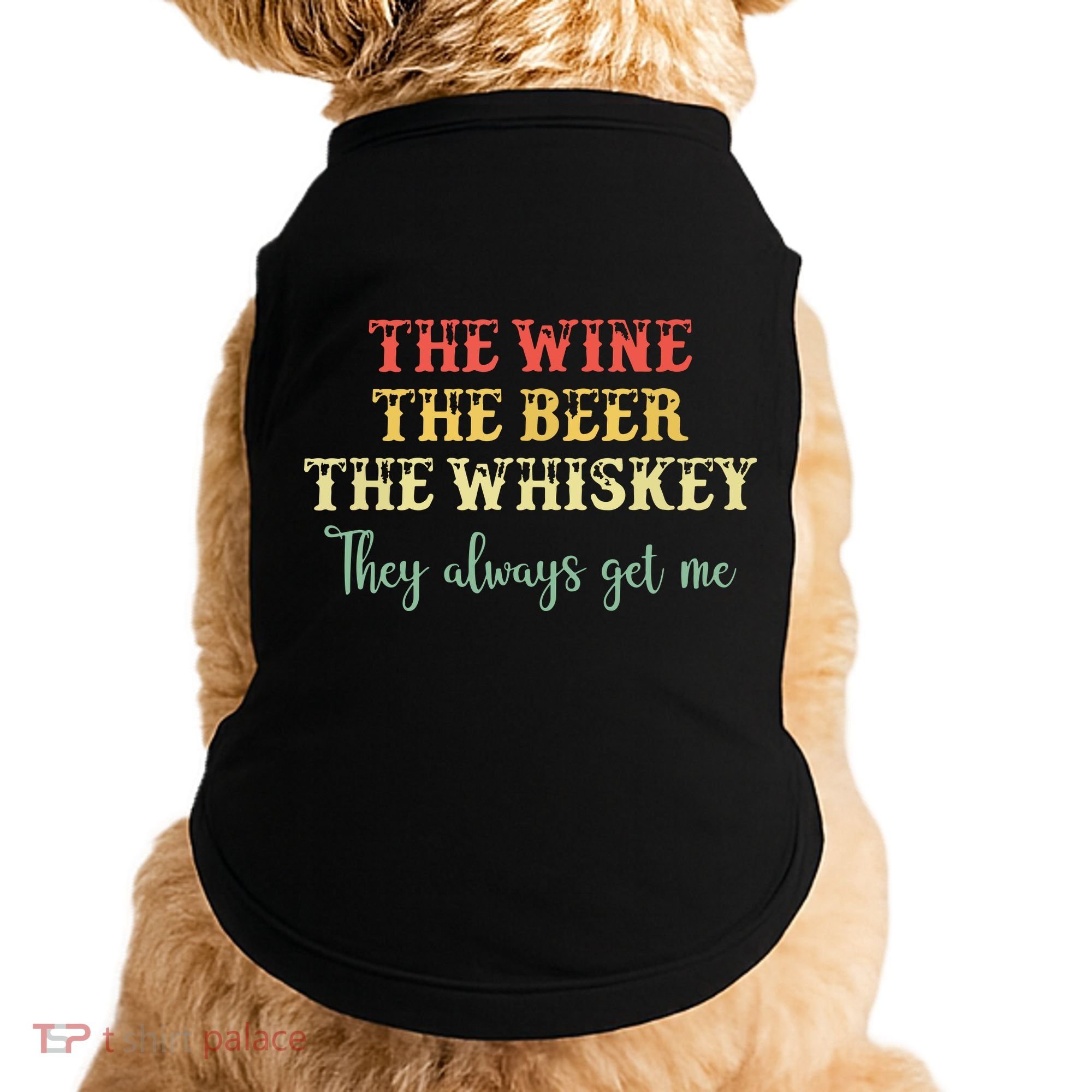 The Wine The Beer The Whiskey They Always Get Me Funny Doggie Tank