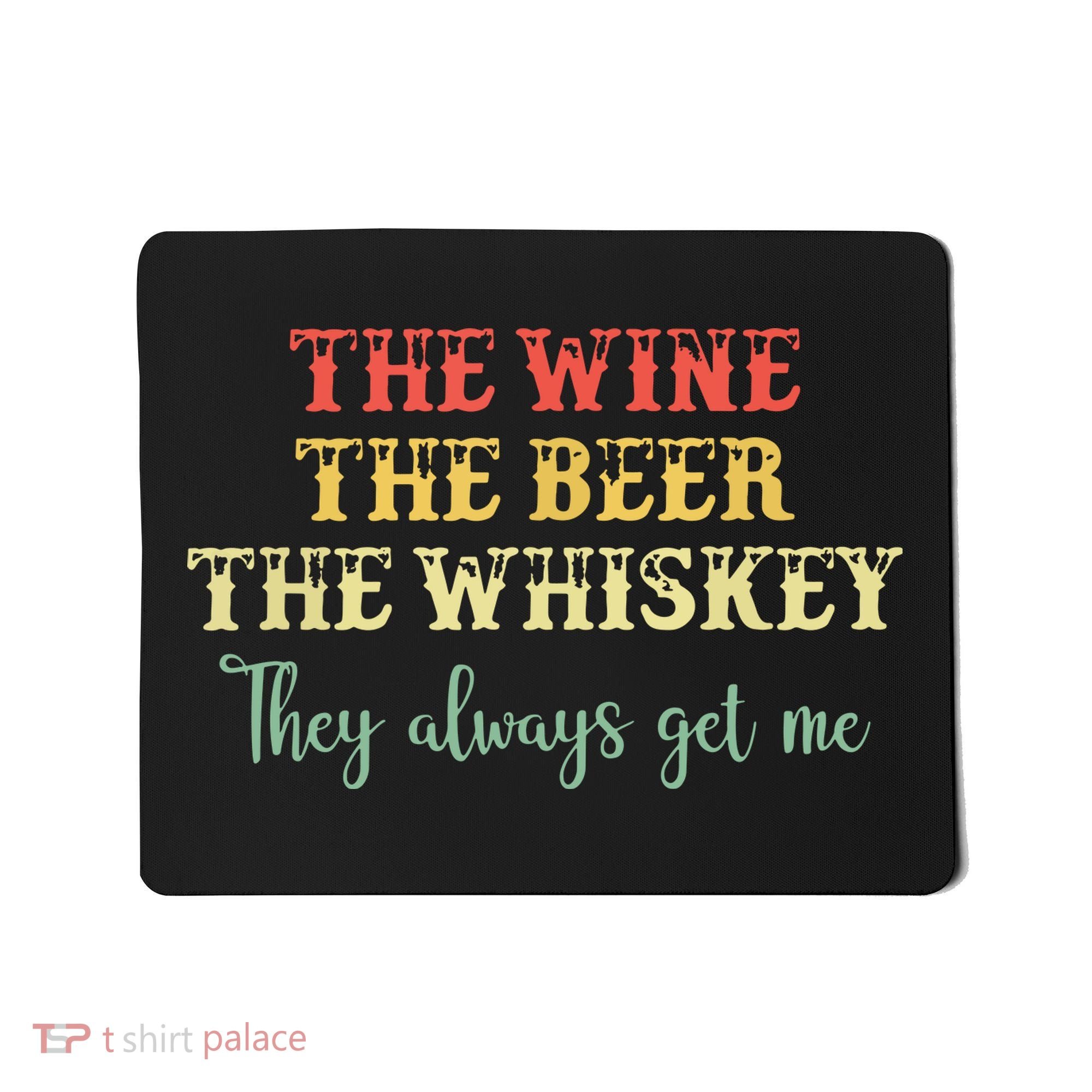The Wine The Beer The Whiskey They Always Get Me Funny Mousepad