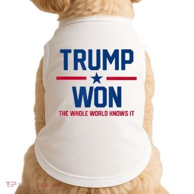 Trump Won The Whole World Knows It Doggie Tank