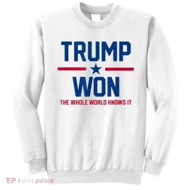 Trump Won The Whole World Knows It Sweatshirt
