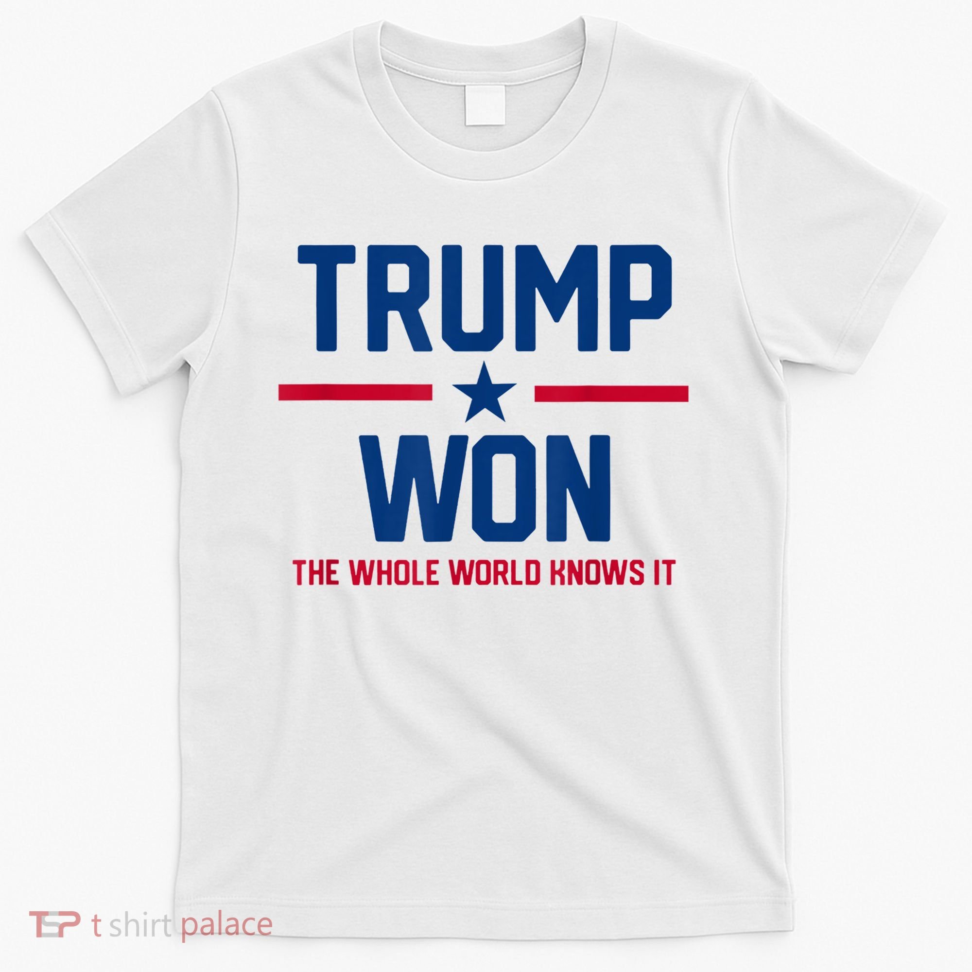 Trump Won The Whole World Knows It T-Shirt