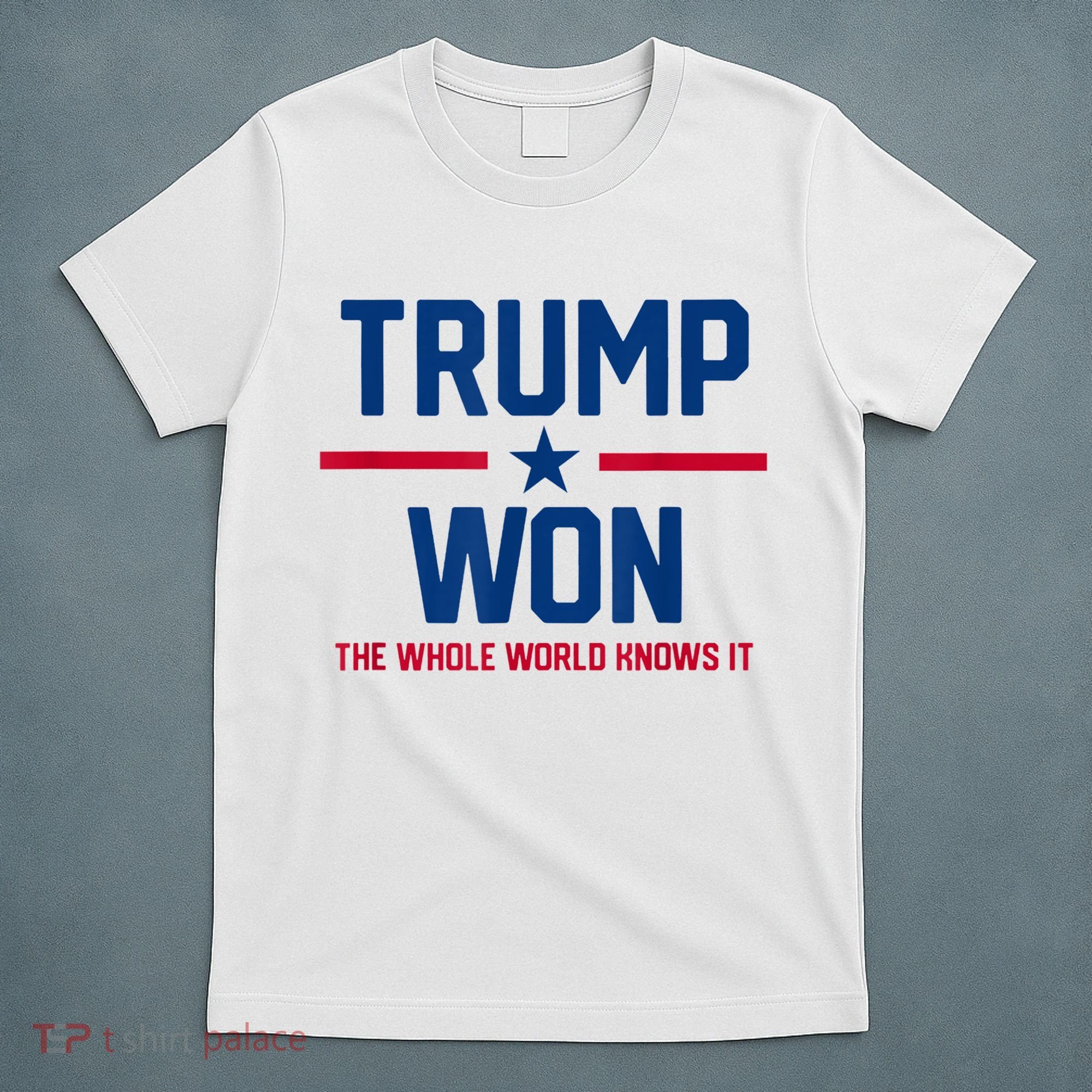 Trump Won The Whole World Knows It T-Shirt