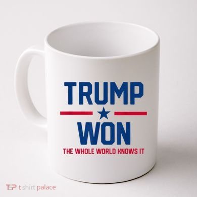 Trump Won The Whole World Knows It Coffee Mug