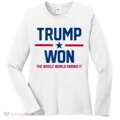 Trump Won The Whole World Knows It Women's Long Sleeve Shirt