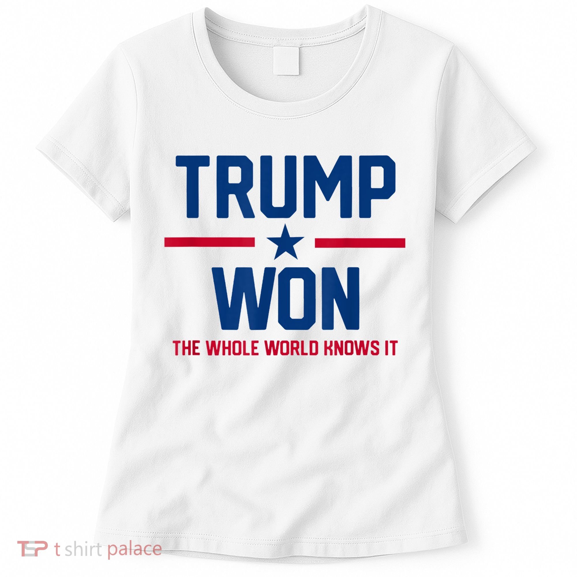 Trump Won The Whole World Knows It Women's T-Shirt