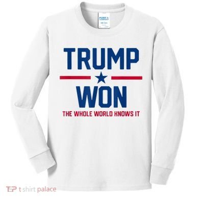 Trump Won The Whole World Knows It Kids Long Sleeve Shirt