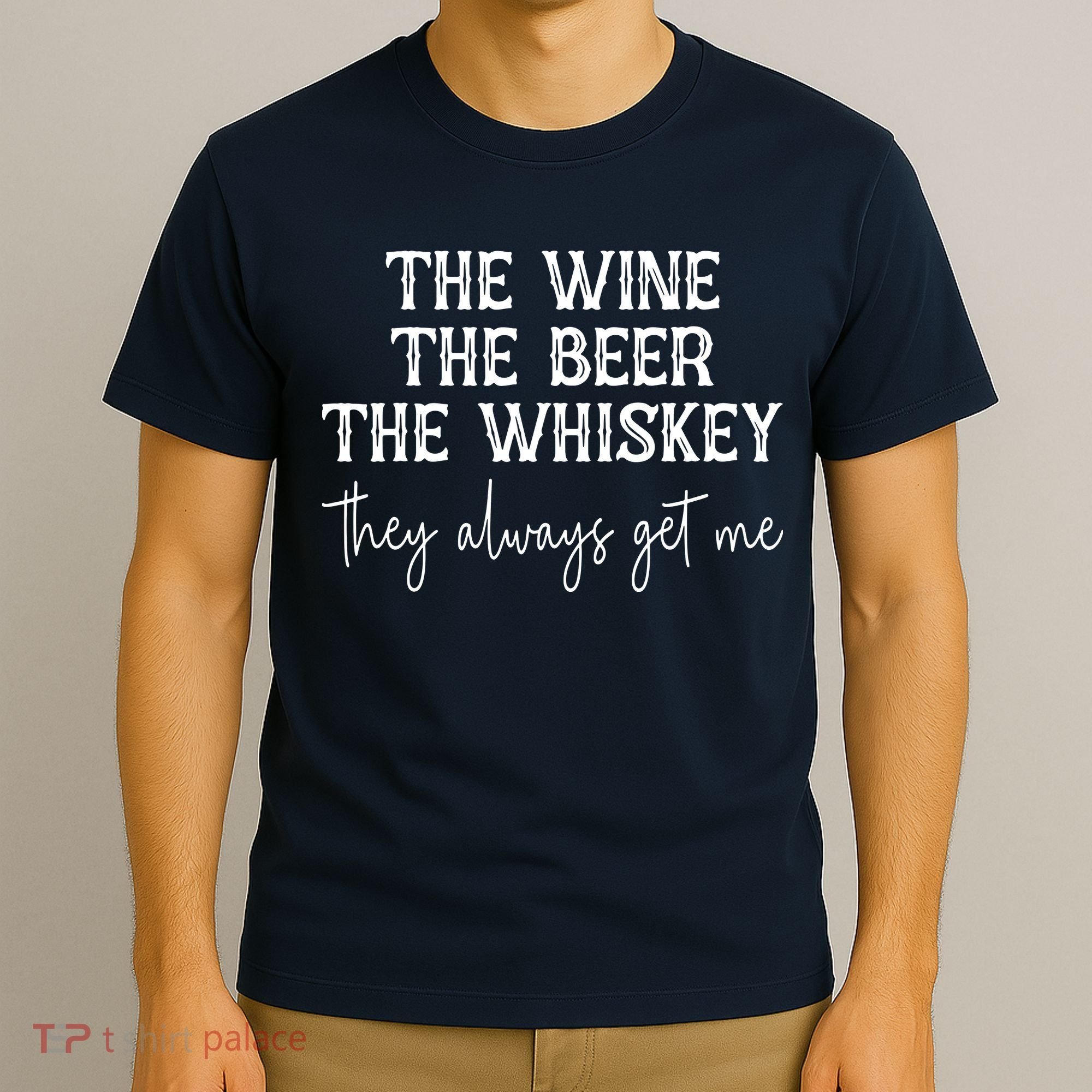 The Wine The Beer The Whiskey They Always Get Me Funny T-Shirt
